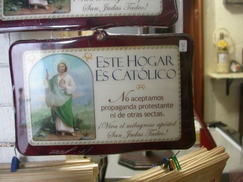 Translation: This place is catholic; propaganda of protestants and other sects is not  accepted. Long live the miraculous apostel Saint Judas Tadeus 